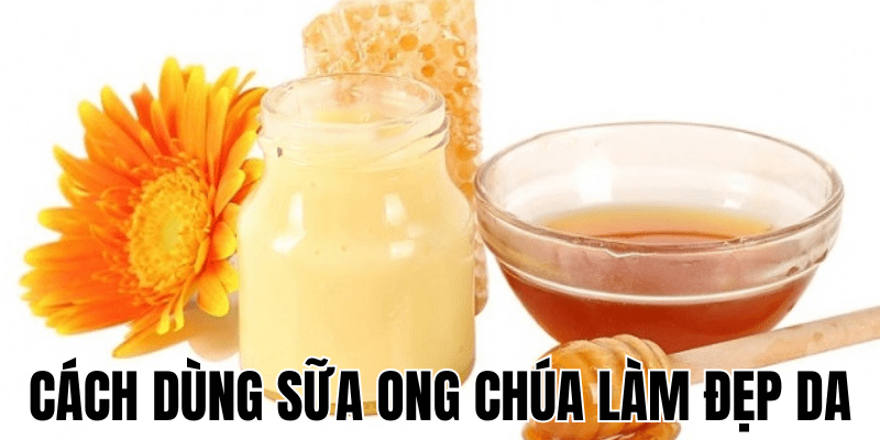 Cách Dùng Sữa Ong Chúa Làm Đẹp Da