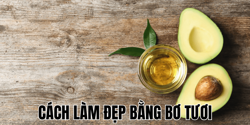 Cách Làm Đẹp Bằng Bơ Tươi