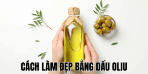 Cách Làm Đẹp Bằng Dầu Oliu