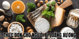 Thực Đơn Cho Người Bị Loãng Xương