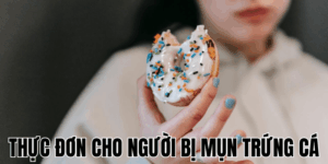 Thực Đơn Cho Người Bị Mụn Trứng Cá