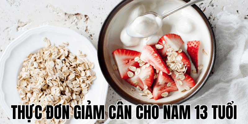Thực Đơn Giảm Cân Cho Nam 13 Tuổi