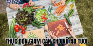 Thực Đơn Giảm Cân Cho Nữ 40 Tuổi