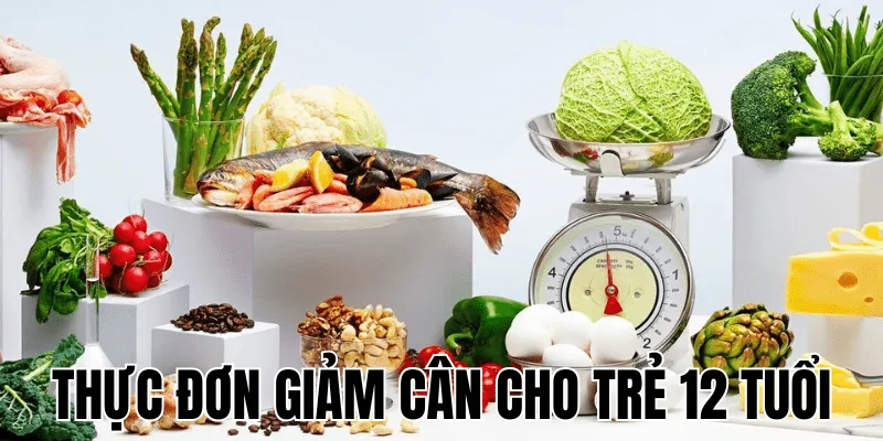 Thực Đơn Giảm Cân Cho Trẻ 12 Tuổi