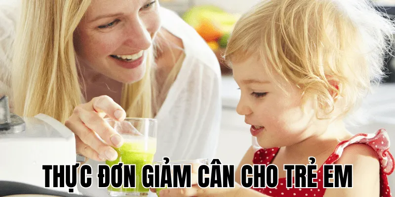 Thực Đơn Giảm Cân Cho Trẻ Em